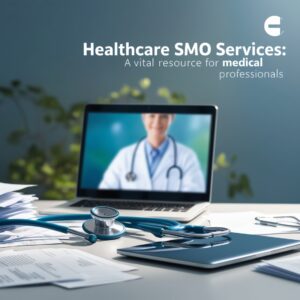 Healthcare SMO Services A Vital Resource for Medical Professionals