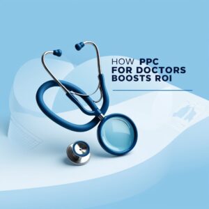 How PPC for Doctors Boosts ROI