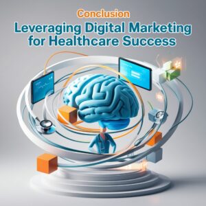 Conclusion Leveraging Digital Marketing for Healthcare Success