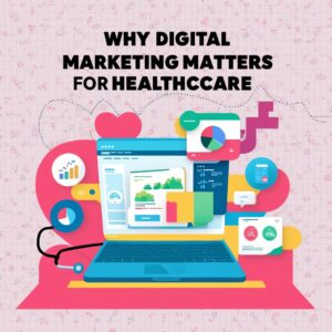 Why Digital Marketing Matters for Healthcare