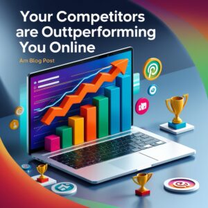 Your Competitors Are Outperforming You Online