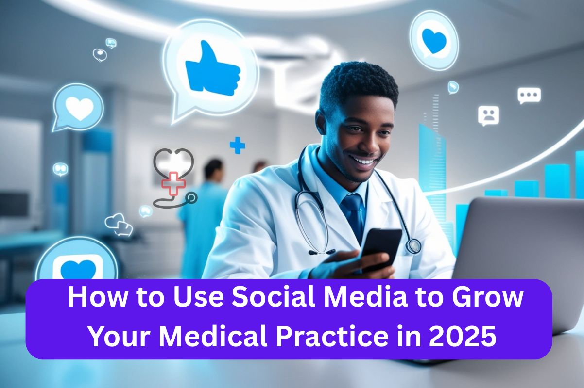 How to Use Social Media to Grow Your Medical Practice in 2025