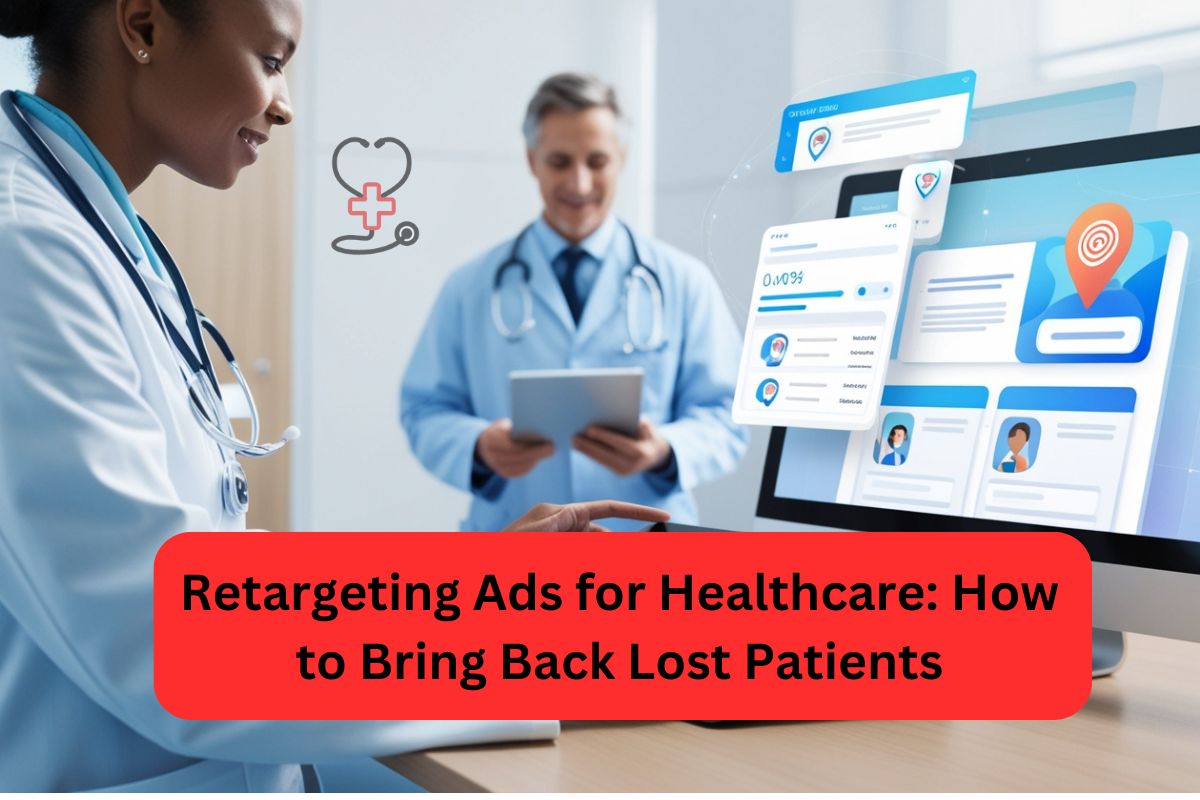 Retargeting Ads for Healthcare: How to Bring Back Lost Patients